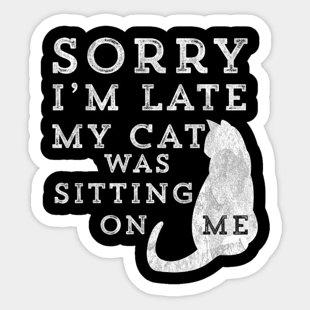 Sorry I'm Late My Cat Was Sitting On Me Sticker by HuntTreasures